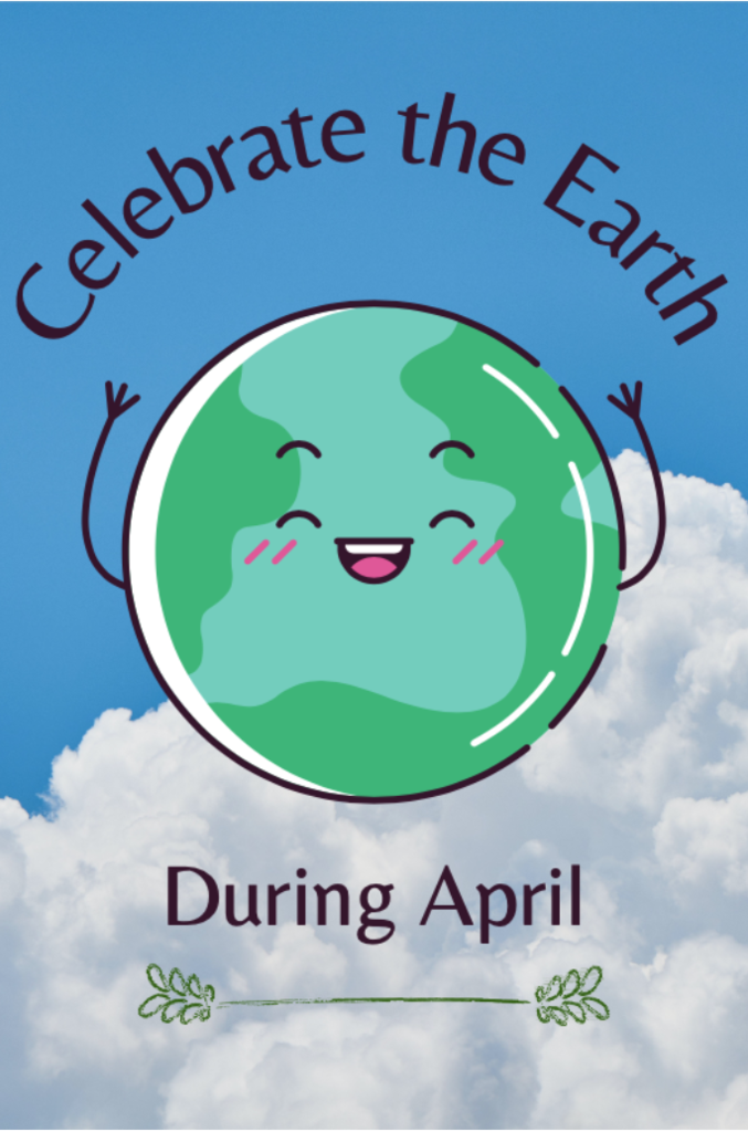 Planet earth in a blue sky with clouds, surrounded by "Celebrate Earth During April"