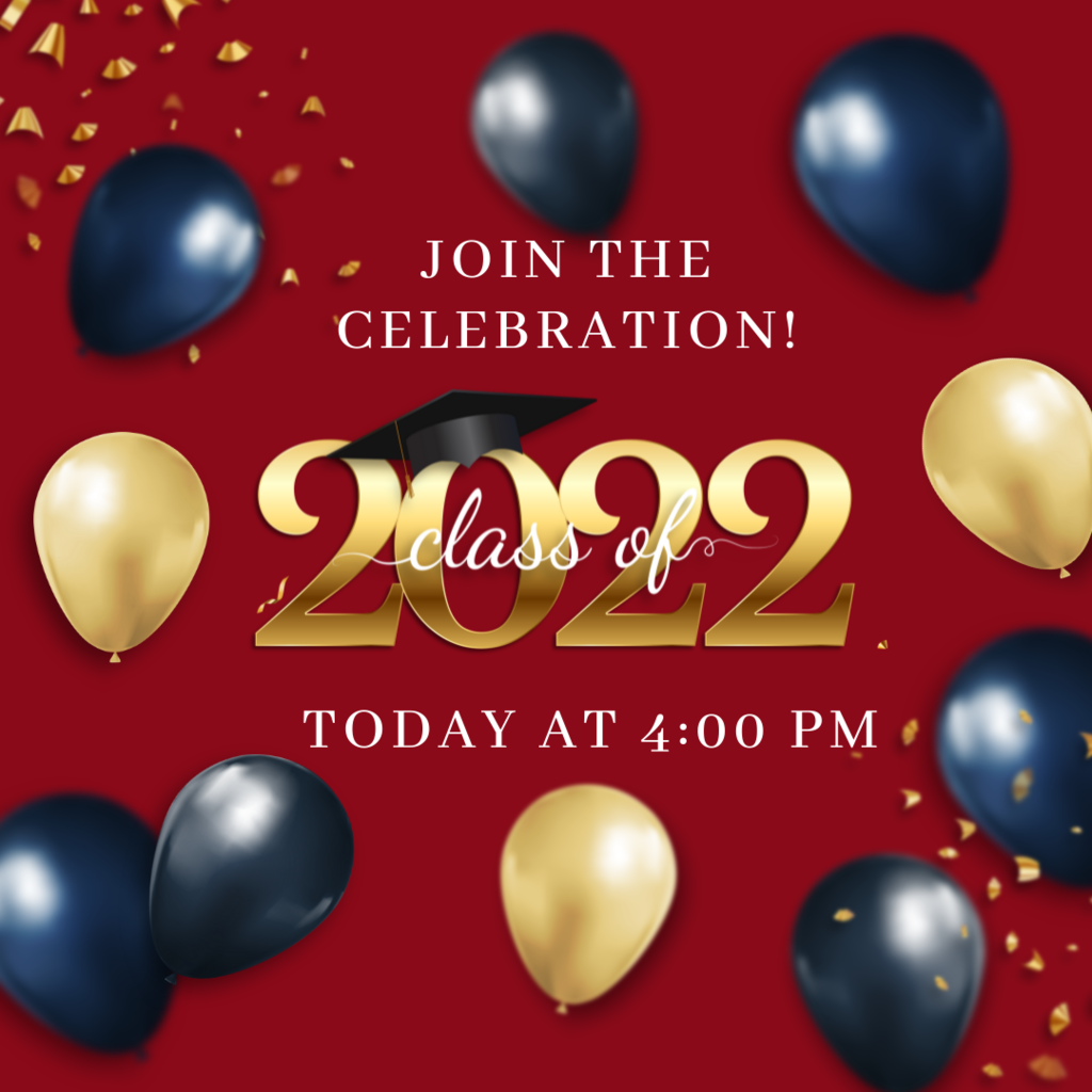 "Join the Celebration Class of 2022 Today at 4 PM" on maroon background with black and gold balloons