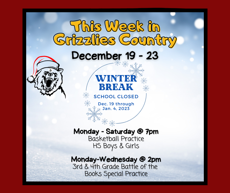This week in Grizzlies Country: school is closed for winter break; HS boys and girls basketball practice M-S @ 7pm; 3rd & 4th graders Battle of  the Books  Special Practice M-W @ 2pm.